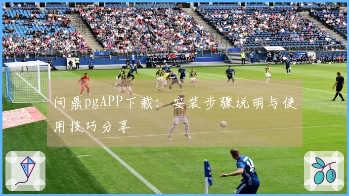 问鼎pgAPP下载：安装步骤说明与使用技巧分享