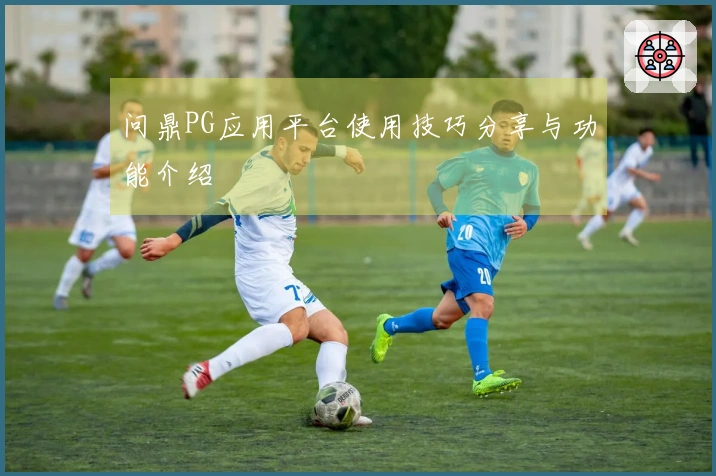 问鼎PG应用平台使用技巧分享与功能介绍