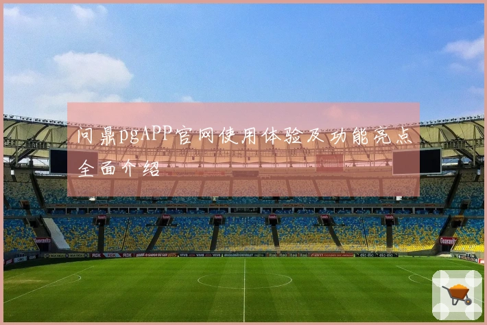 问鼎pgAPP官网使用体验及功能亮点全面介绍