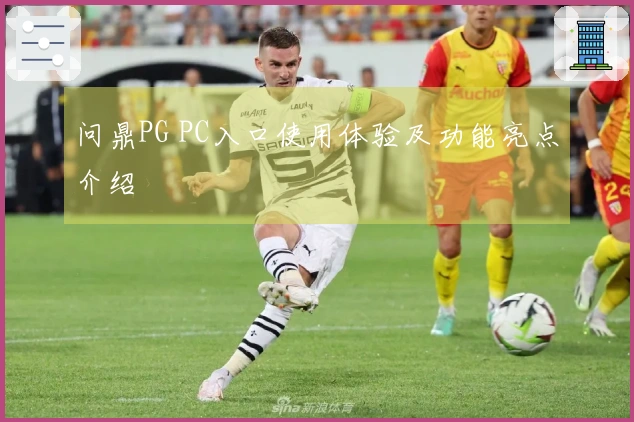 问鼎PG PC入口使用体验及功能亮点介绍